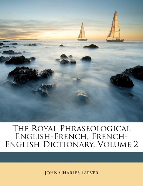 The Royal Phraseological English-French, French-English Dictionary, Volume 2 The Royal Phraseological English-French, French-English Dictionary, Volume 2