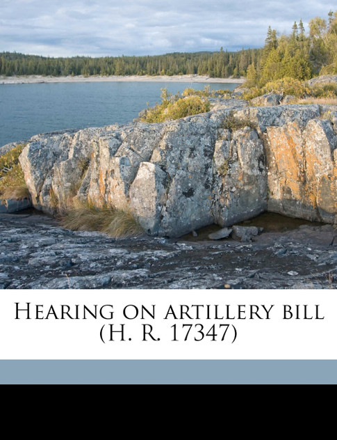 Hearing on artillery bill (H. R. 17347) Hearing on artillery bill (H. R. 17347)
