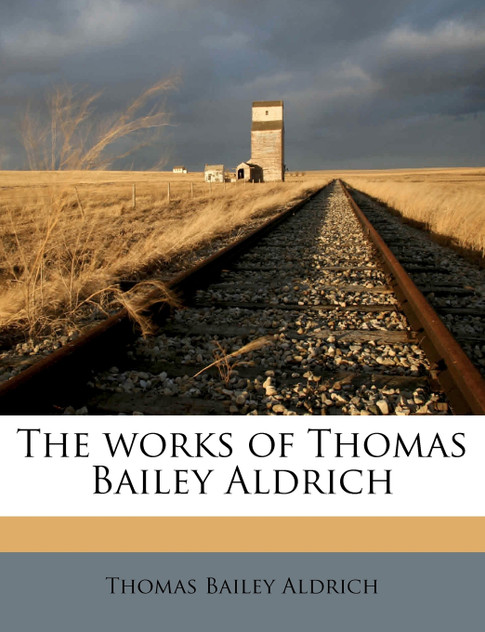 The works of Thomas Bailey Aldrich Volume 6 The works of Thomas Bailey Aldrich Volume 6