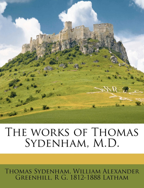 The works of Thomas Sydenham, M.D. Volume 1