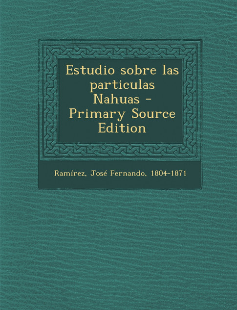 Estudio sobre las particulas Nahuas - Primary Source Edition Estudio sobre las particulas Nahuas - Primary Source Edition