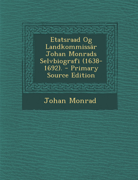 Etatsraad Og Landkommissär Johan Monrads Selvbiografi (1638-1692). - Primary Source Edition