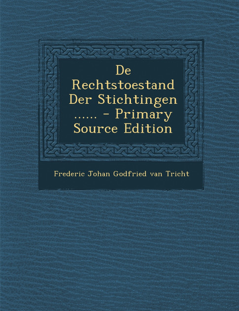De Rechtstoestand Der Stichtingen ...... - Primary Source Edition De Rechtstoestand Der Stichtingen ...... - Primary Source Edition