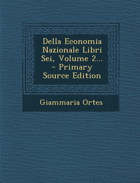 Della Economia Nazionale Libri Sei, Volume 2... - Primary Source Edition Della Economia Nazionale Libri Sei, Volume 2... - Primary Source Edition