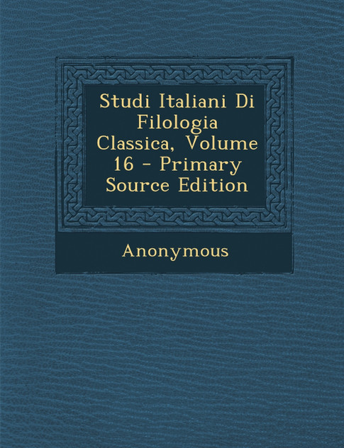 Studi Italiani Di Filologia Classica, Volume 16