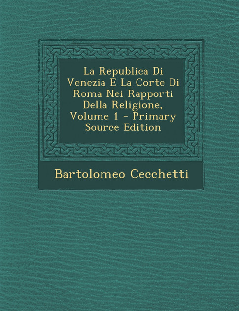La Republica Di Venezia E La Corte Di Roma Nei Rapporti Della Religione, Volume 1 - Primary Source Edition La Republica Di Venezia E La Corte Di Roma Nei Rapporti Della Religione, Volume 1 - Primary Source Edition