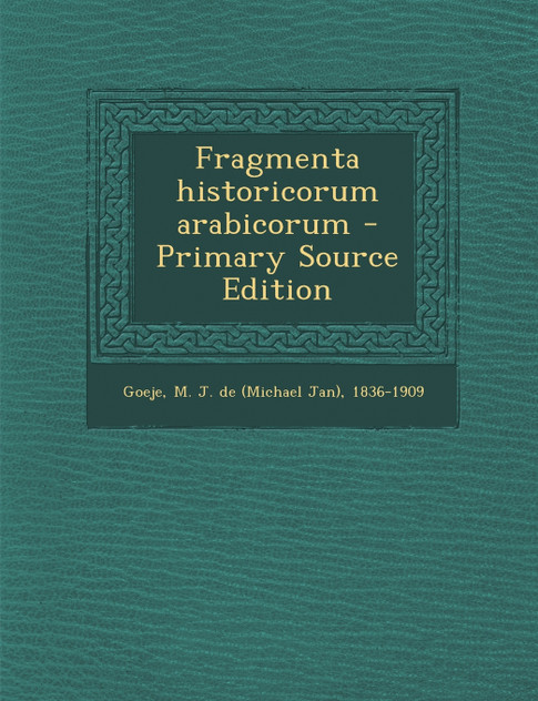 Fragmenta historicorum arabicorum - Primary Source Edition Fragmenta historicorum arabicorum - Primary Source Edition