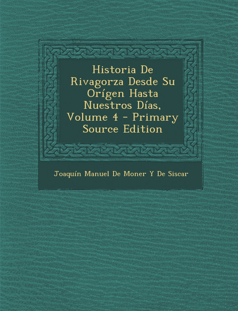 Historia De Rivagorza Desde Su Orígen Hasta Nuestros Días, Volume 4 - Primary Source Edition Historia De Rivagorza Desde Su Orígen Hasta Nuestros Días, Volume 4 - Primary Source Edition