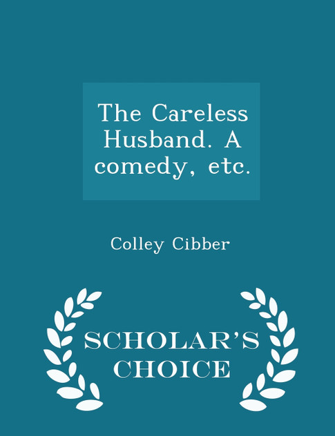 The Careless Husband. A comedy, etc. - Scholar's Choice Edition The Careless Husband. A comedy, etc. - Scholar's Choice Edition