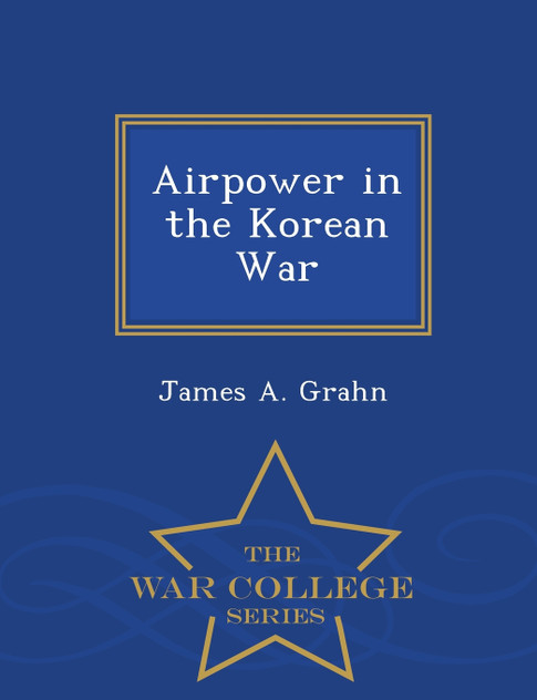 Airpower in the Korean War - War College Series Airpower in the Korean War - War College Series