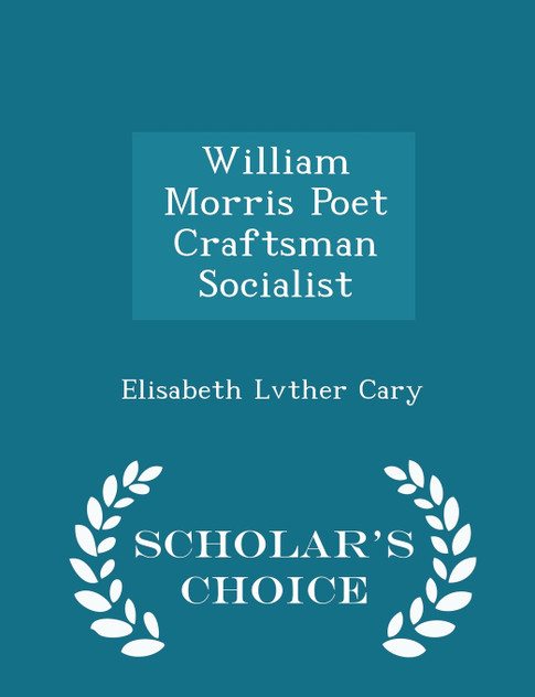 William Morris Poet Craftsman Socialist - Scholar's Choice Edition William Morris Poet Craftsman Socialist - Scholar's Choice Edition