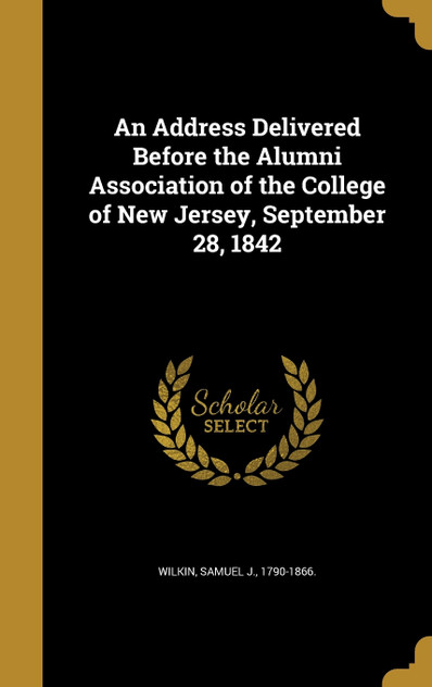 An Address Delivered Before the Alumni Association of the College of New Jersey, September 28, 1842