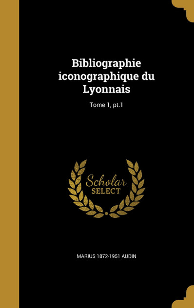 Bibliographie iconographique du Lyonnais; Tome 1, pt.1 Bibliographie iconographique du Lyonnais; Tome 1, pt.1