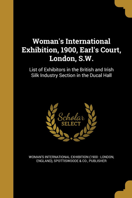 Woman's International Exhibition, 1900, Earl's Court, London, S.W. Woman's International Exhibition, 1900, Earl's Court, London, S.W.