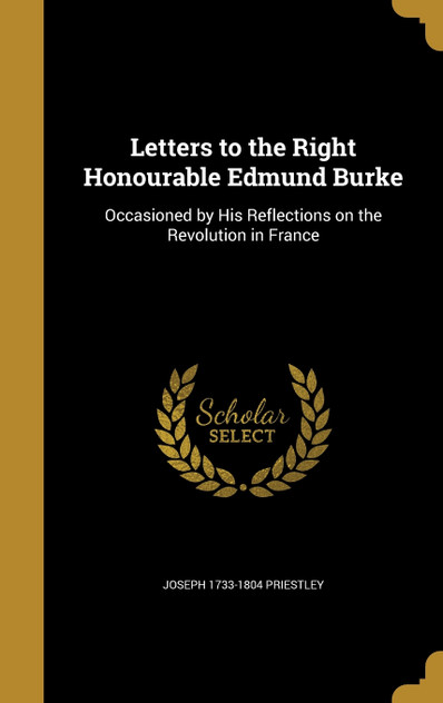 Letters to the Right Honourable Edmund Burke Letters to the Right Honourable Edmund Burke