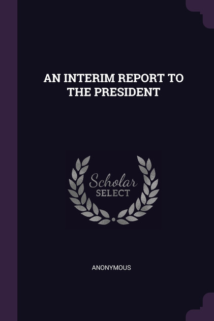 AN INTERIM REPORT TO THE PRESIDENT AN INTERIM REPORT TO THE PRESIDENT
