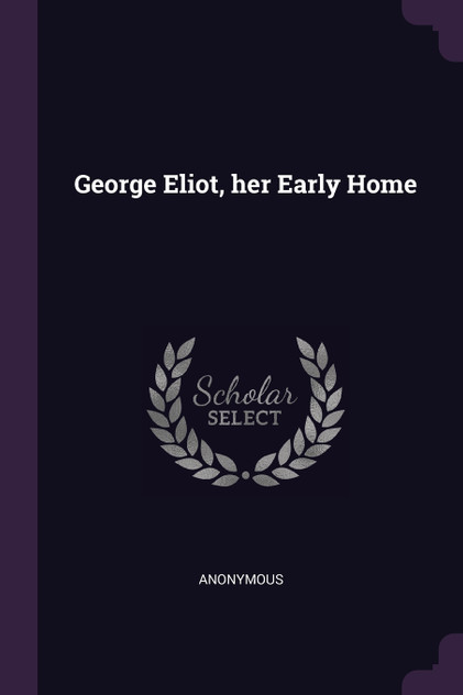 George Eliot, her Early Home George Eliot, her Early Home