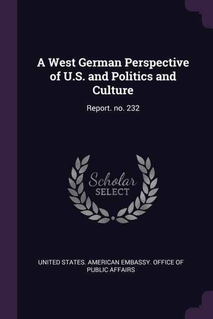 A West German Perspective of U.S. and Politics and Culture A West German Perspective of U.S. and Politics and Culture