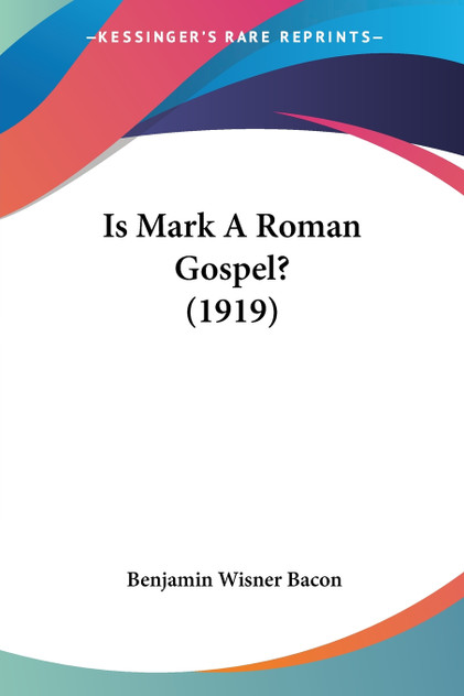 Is Mark A Roman Gospel? (1919) Is Mark A Roman Gospel? (1919)