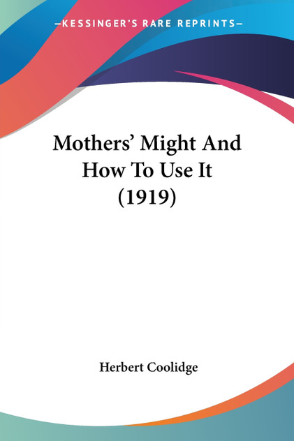 Mothers' Might And How To Use It (1919) Mothers' Might And How To Use It (1919)