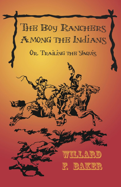 The Boy Ranchers Among the Indians; Or, Trailing the Yaquis The Boy Ranchers Among the Indians; Or, Trailing the Yaquis