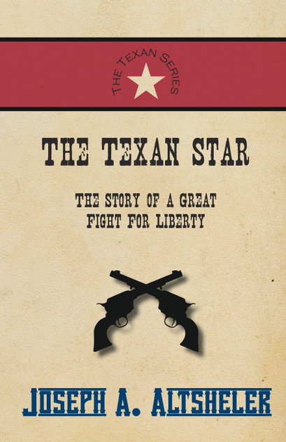 The Texan Star - The Story of a Great Fight For Liberty The Texan Star - The Story of a Great Fight For Liberty