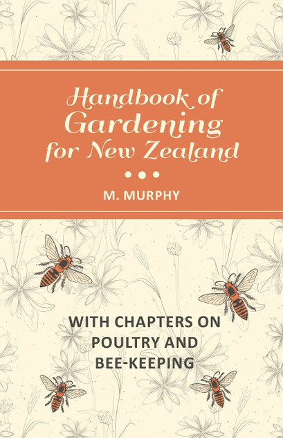 Handbook of Gardening for New Zealand with Chapters on Poultry and Bee-Keeping Handbook of Gardening for New Zealand with Chapters on Poultry and Bee-Keeping