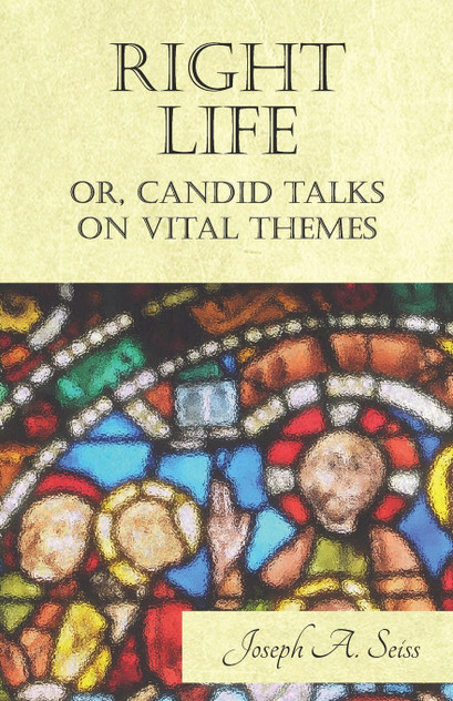Right Life - Or, Candid Talks on Vital Themes Right Life - Or, Candid Talks on Vital Themes