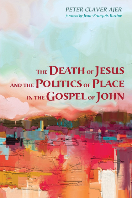 The Death of Jesus and the Politics of Place in the Gospel of John The Death of Jesus and the Politics of Place in the Gospel of John