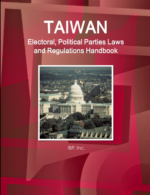 Taiwan Electoral, Political Parties Laws and Regulations Handbook - Strategic Information and Regulations Taiwan Electoral, Political Parties Laws and Regulations Handbook - Strategic Information and Regulations