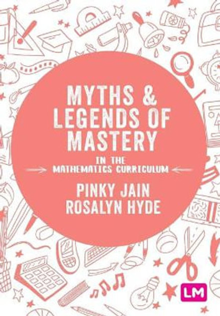 Myths and Legends of Mastery in the Mathematics Curriculum Myths and Legends of Mastery in the Mathematics Curriculum