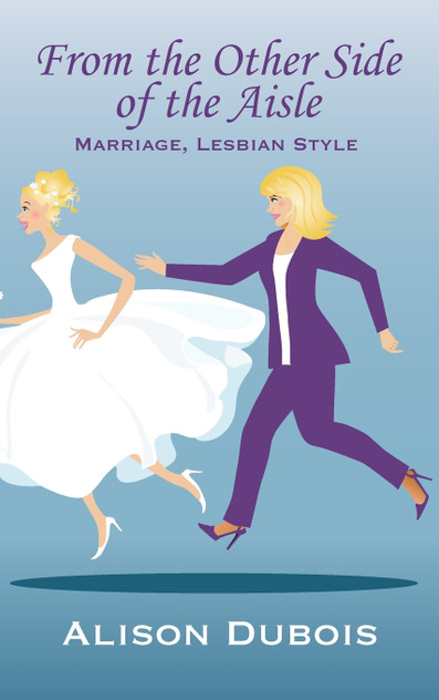 From the Other Side of the Aisle - Marriage, Lesbian Style From the Other Side of the Aisle - Marriage, Lesbian Style