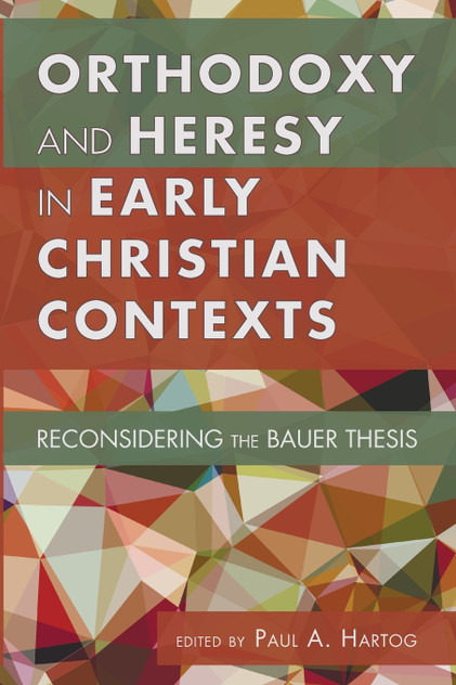 Orthodoxy and Heresy in Early Christian Contexts Orthodoxy and Heresy in Early Christian Contexts