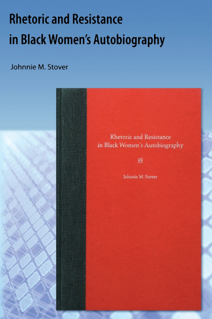 Rhetoric and Resistance in Black Women's Autobiography Rhetoric and Resistance in Black Women's Autobiography