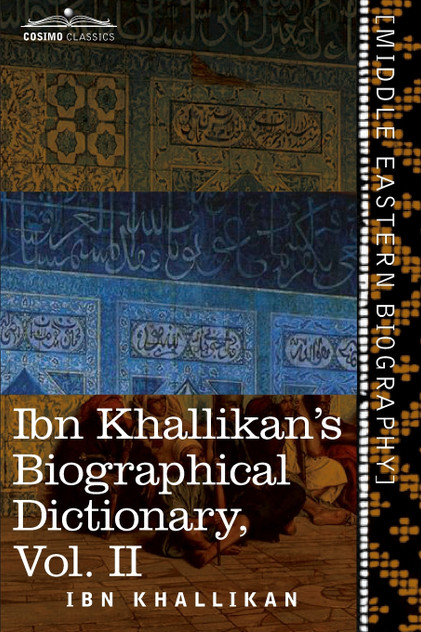 Ibn Khallikan's Biographical Dictionary, Volume II Ibn Khallikan's Biographical Dictionary, Volume II