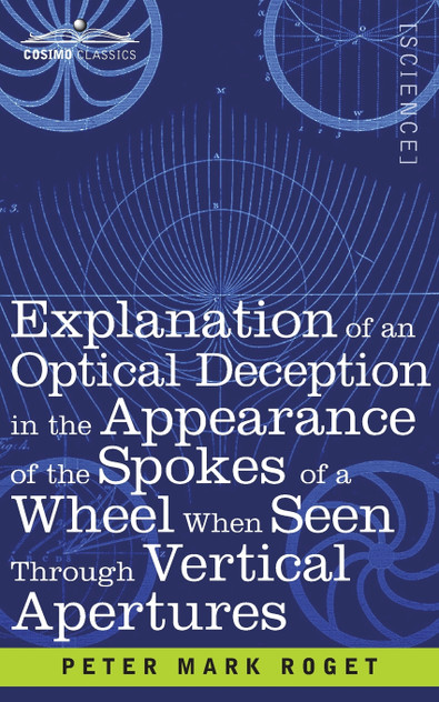 Explanation of an Optical Deception in the Appearance of the Spokes of a Wheel when seen through Vertical Apertures Explanation of an Optical Deception in the Appearance of the Spokes of a Wheel when seen through Vertical Apertures