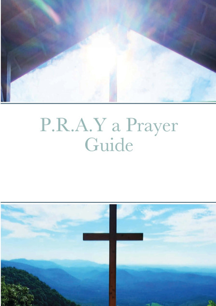 P.R.A.Y a Prayer Guide P.R.A.Y a Prayer Guide