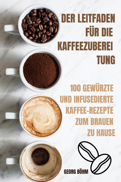 DER LEITFADEN FÜR DIE KAFFEEZUBEREI TUNG DER LEITFADEN FÜR DIE KAFFEEZUBEREI TUNG