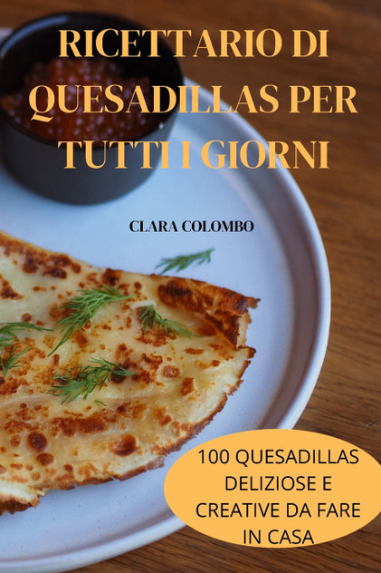 RICETTARIO DI QUESADILLAS PER TUTTI I GIORNI RICETTARIO DI QUESADILLAS PER TUTTI I GIORNI
