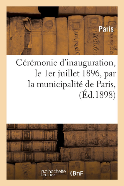 Cérémonie d'inauguration, le 1er juillet 1896, par la municipalité de Paris, des nouveaux Cérémonie d'inauguration, le 1er juillet 1896, par la municipalité de Paris, des nouveaux