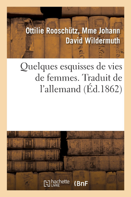 Quelques esquisses de vies de femmes. Traduit de l'allemand Quelques esquisses de vies de femmes. Traduit de l'allemand