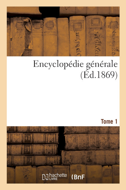 Encyclopédie générale. Tome 1 Encyclopédie générale. Tome 1