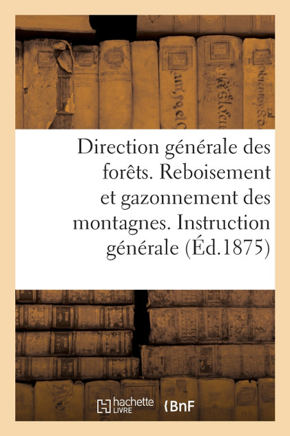 Direction générale des forêts. Reboisement et gazonnement des montagnes. Direction générale des forêts. Reboisement et gazonnement des montagnes.