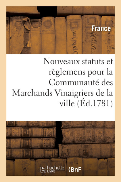 Nouveaux statuts et règlemens pour la Communauté des Marchands Vinaigriers de la ville,