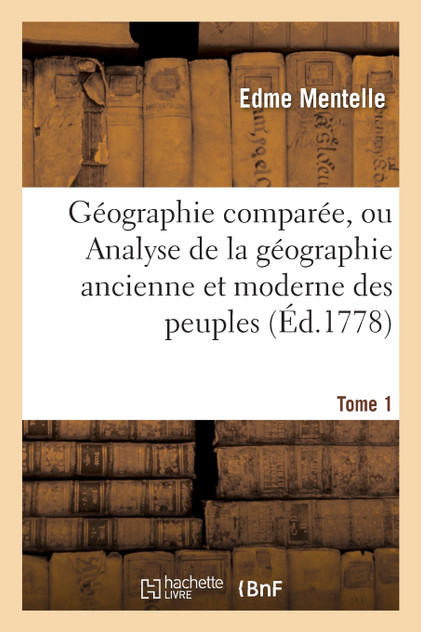 Géographie comparée, ou Analyse de la géographie ancienne et moderne des peuples Tome 1 Géographie comparée, ou Analyse de la géographie ancienne et moderne des peuples Tome 1
