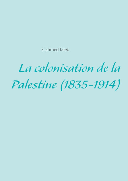 La colonisation de la Palestine (1835-1914) La colonisation de la Palestine (1835-1914)