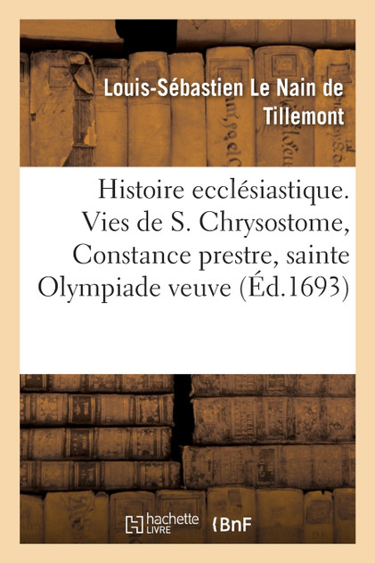 Histoire ecclésiastique des six premiers siècles. Vie de saint Chrysostome Histoire ecclésiastique des six premiers siècles. Vie de saint Chrysostome