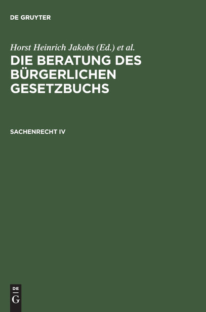 Die Beratung des Bürgerlichen Gesetzbuchs, Sachenrecht IV Die Beratung des Bürgerlichen Gesetzbuchs, Sachenrecht IV