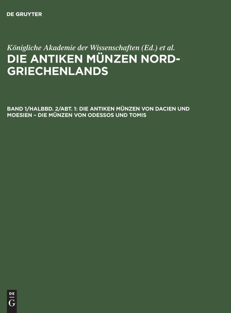 Die antiken Münzen Nord-Griechenlands, Band 1/Halbbd. 2/Abt. 1, Die antiken Münzen von Dacien und Moesien - Die Münzen von Odessos und Tomis Die antiken Münzen Nord-Griechenlands, Band 1/Halbbd. 2/Abt. 1, Die antiken Münzen von Dacien und Moesien - Die Münzen von Odessos und Tomis