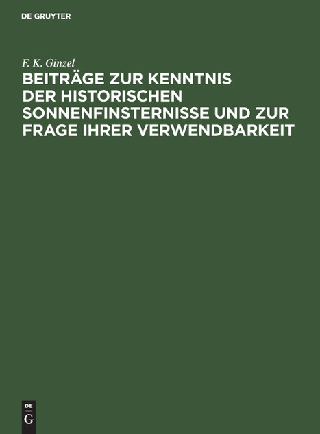 Beiträge zur Kenntnis der historischen Sonnenfinsternisse und zur Frage ihrer Verwendbarkeit Beiträge zur Kenntnis der historischen Sonnenfinsternisse und zur Frage ihrer Verwendbarkeit